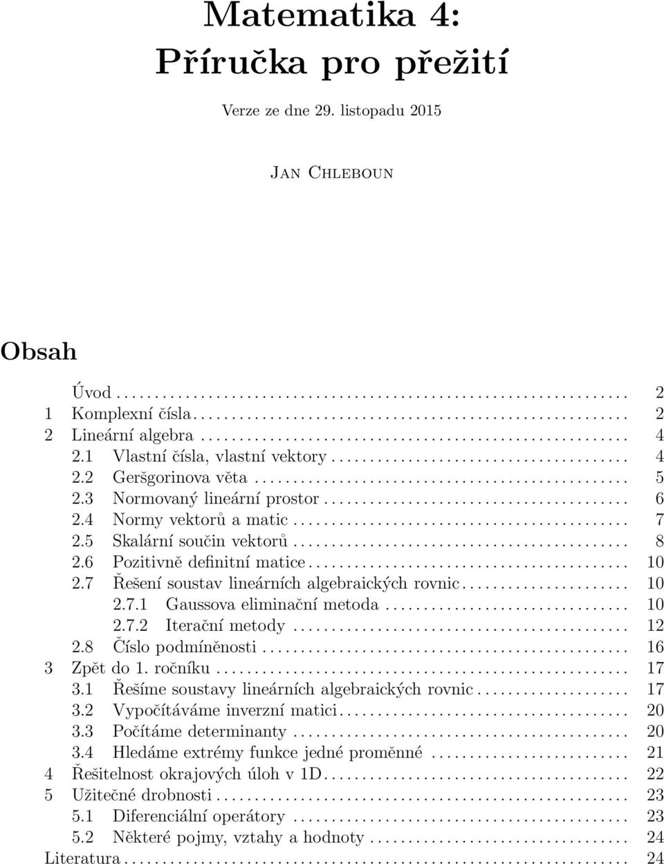 .. 10 2.7.2 Iterační metody... 12 2.8 Číslo podmíněnosti... 16 3 Zpět do 1. ročníku... 17 3.1 Řešíme soustavy lineárních algebraických rovnic... 17 3.2 Vypočítáváme inverzní matici... 20 3.
