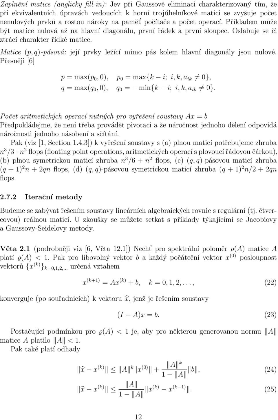 Matice (p,q)-pásová: její prvky ležící mimo pás kolem hlavní diagonály jsou nulové. Přesněji [6] p = max(p 0,0), p 0 = max{k i; i,k,a ik 0}, q = max(q 0,0), q 0 = min{k i; i,k,a ik 0}.