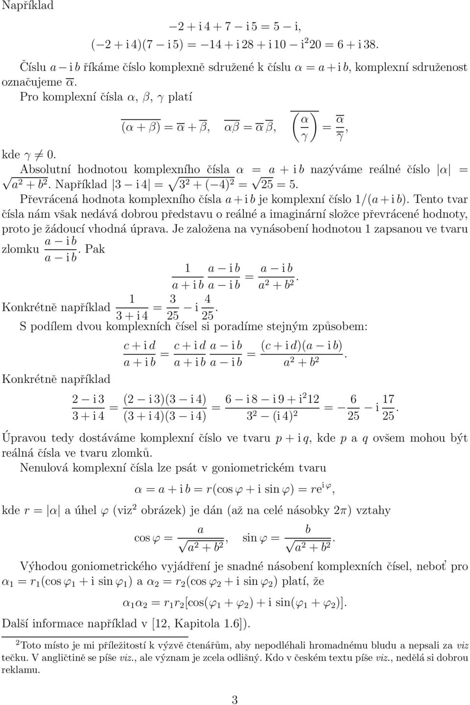 Například 3 i4 = 3 2 +( 4) 2 = 25 = 5. Převrácená hodnota komplexního čísla a+ib je komplexní číslo 1/(a+ib).