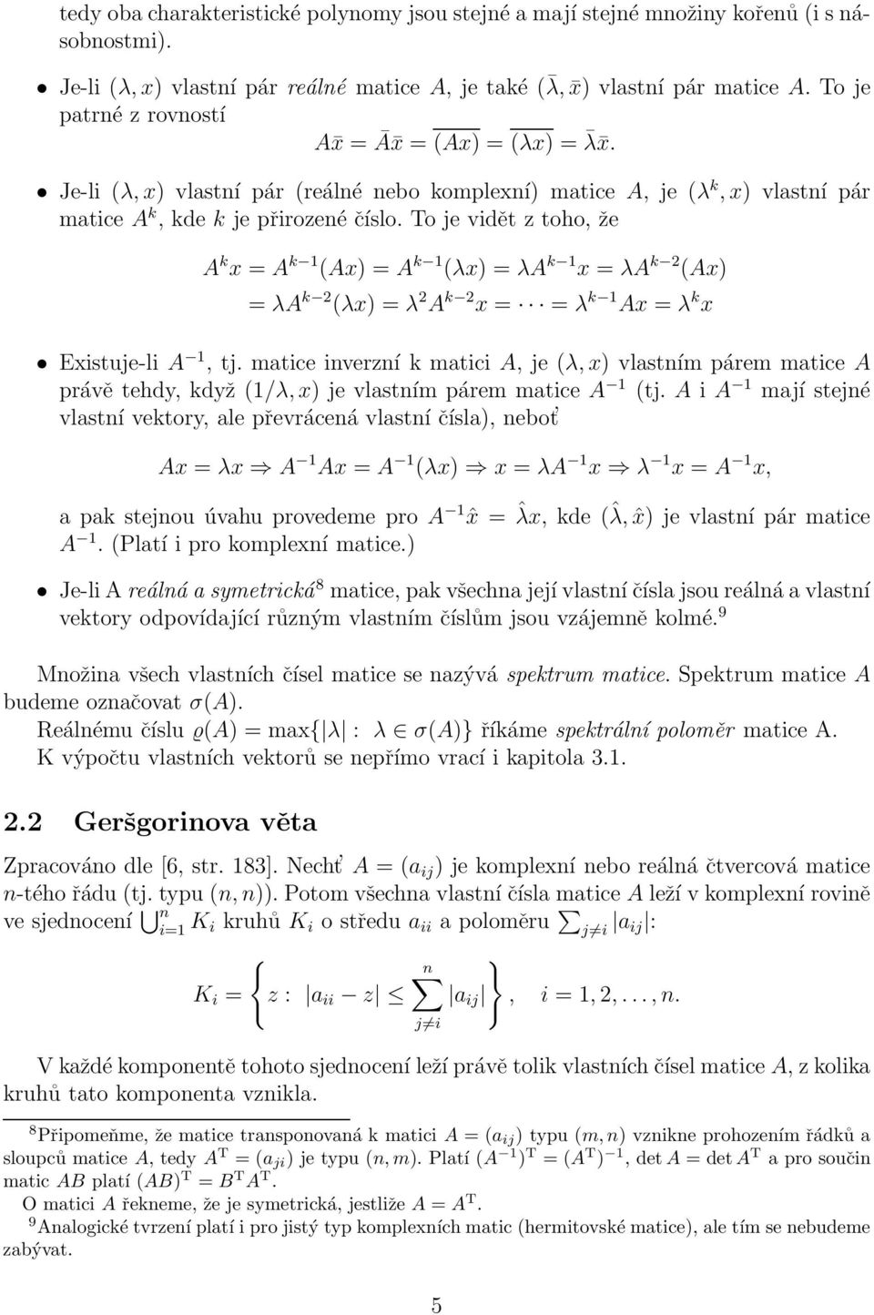 To je vidět z toho, že A k x = A k 1 (Ax) = A k 1 (λx) = λa k 1 x = λa k 2 (Ax) = λa k 2 (λx) = λ 2 A k 2 x = = λ k 1 Ax = λ k x Existuje-li A 1, tj.