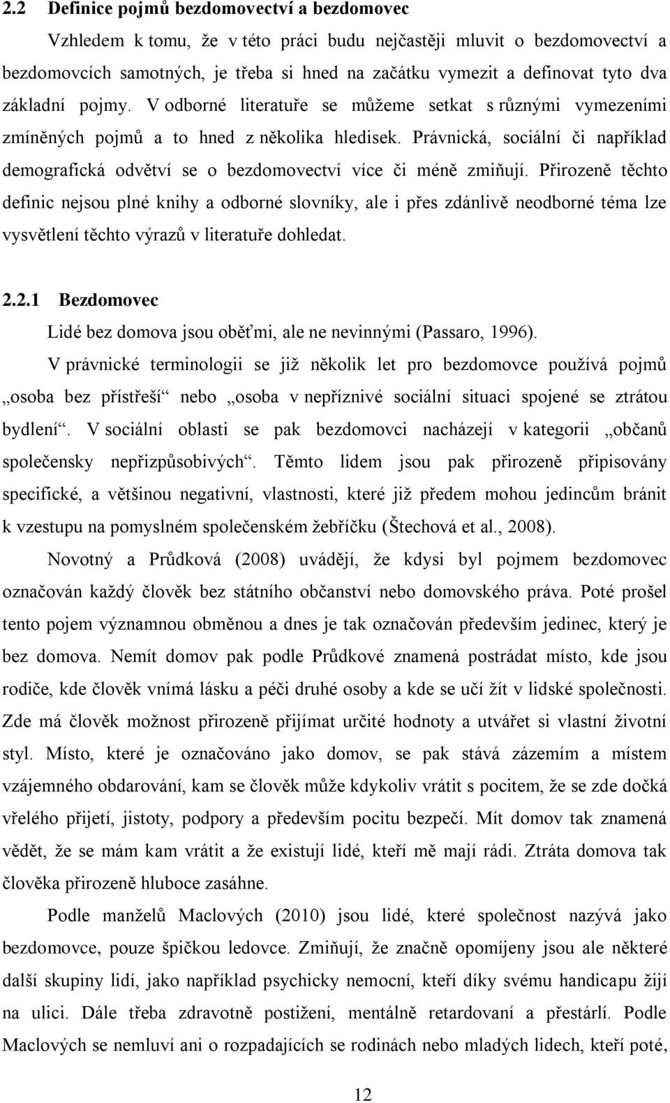 Právnická, sociální či například demografická odvětví se o bezdomovectví více či méně zmiňují.