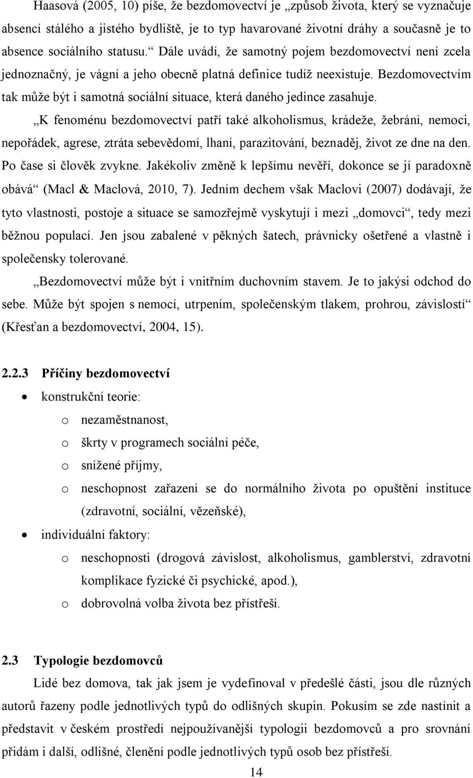 Bezdomovectvím tak může být i samotná sociální situace, která daného jedince zasahuje.