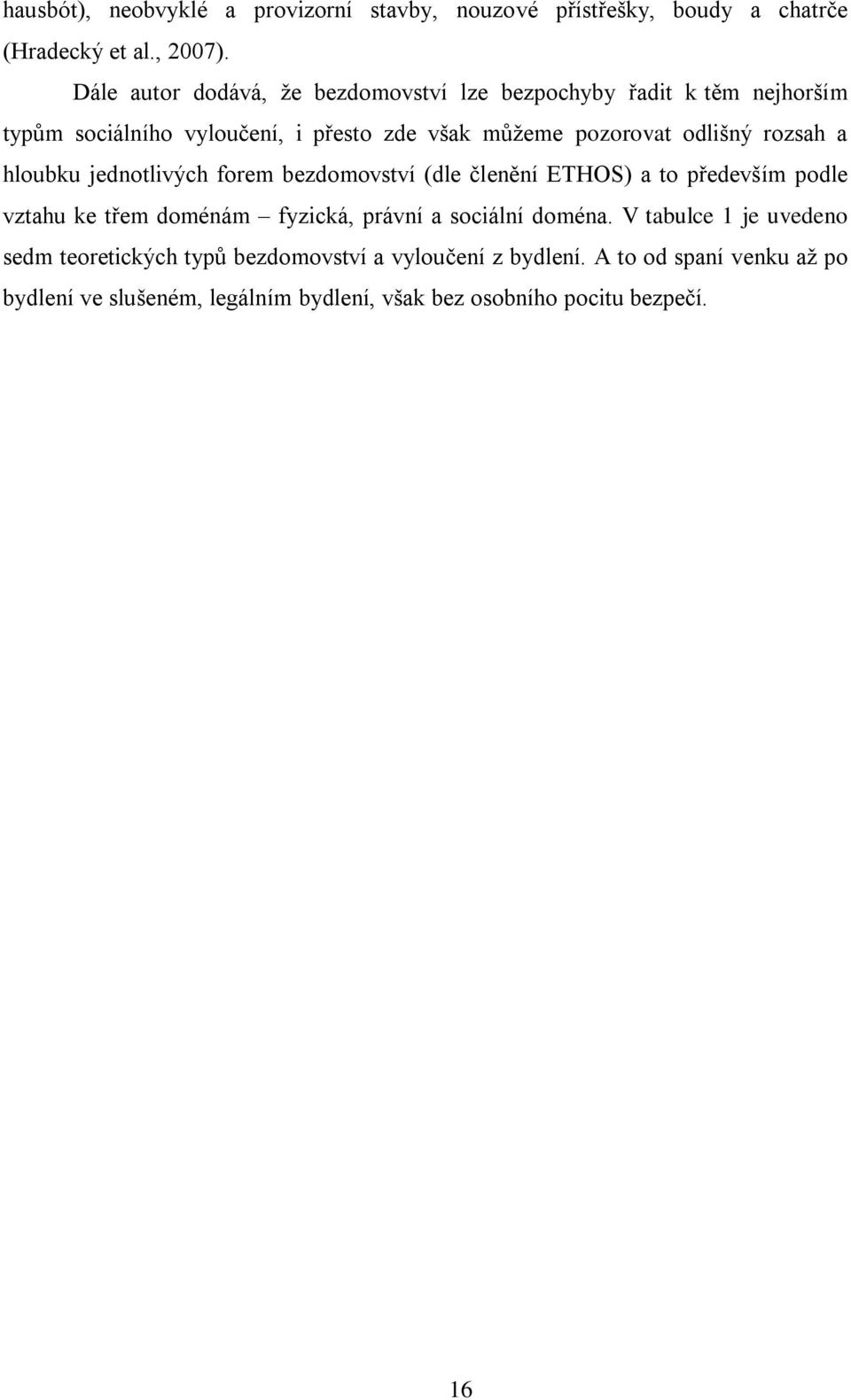 rozsah a hloubku jednotlivých forem bezdomovství (dle členění ETHOS) a to především podle vztahu ke třem doménám fyzická, právní a sociální