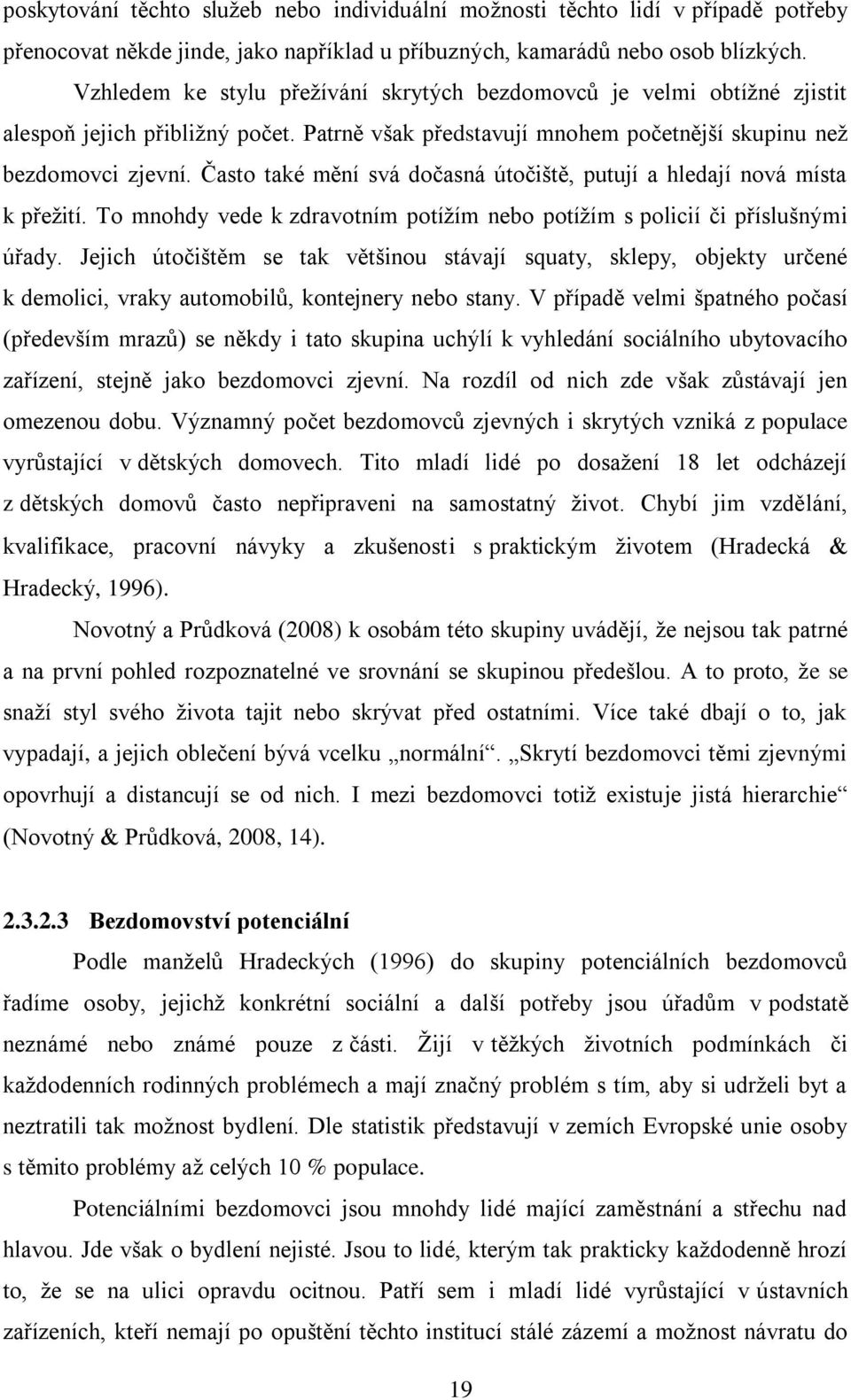 Často také mění svá dočasná útočiště, putují a hledají nová místa k přežití. To mnohdy vede k zdravotním potížím nebo potížím s policií či příslušnými úřady.