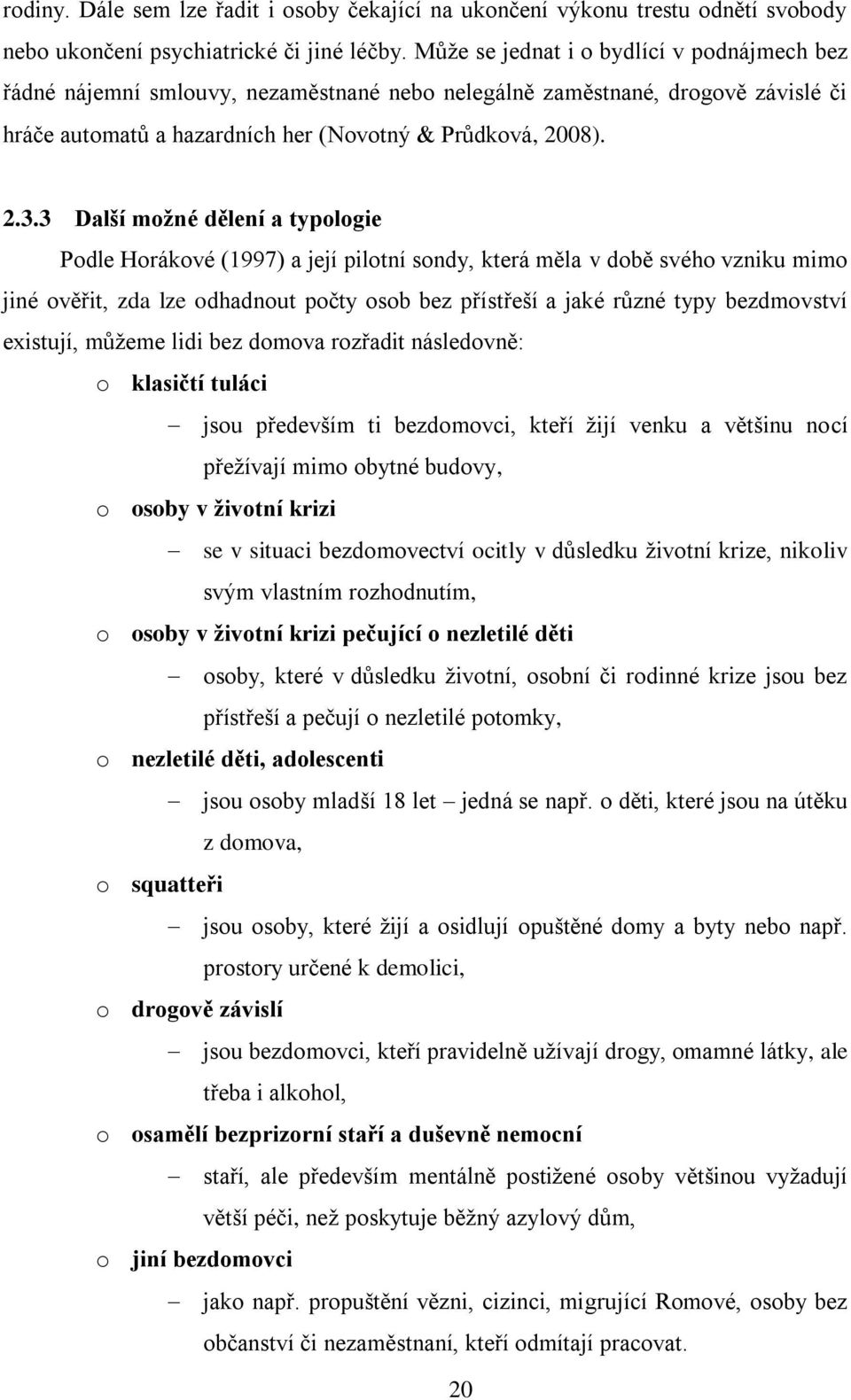 3 Další možné dělení a typologie Podle Horákové (1997) a její pilotní sondy, která měla v době svého vzniku mimo jiné ověřit, zda lze odhadnout počty osob bez přístřeší a jaké různé typy bezdmovství
