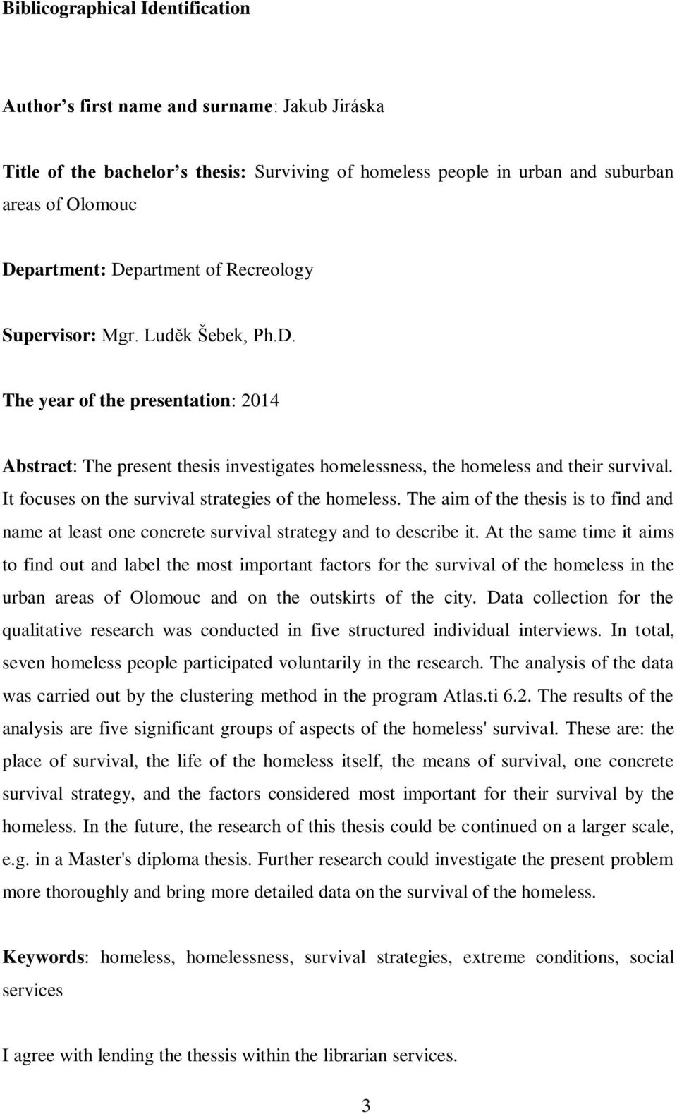 It focuses on the survival strategies of the homeless. The aim of the thesis is to find and name at least one concrete survival strategy and to describe it.