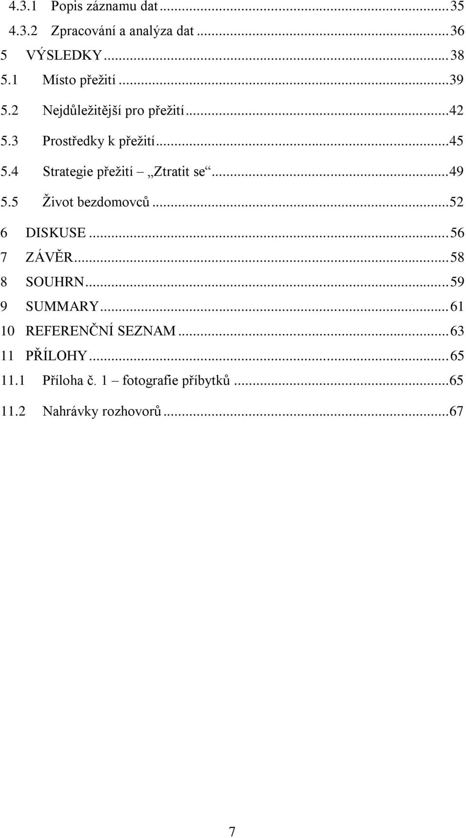 4 Strategie přežití Ztratit se... 49 5.5 Život bezdomovců... 52 6 DISKUSE... 56 7 ZÁVĚR... 58 8 SOUHRN.