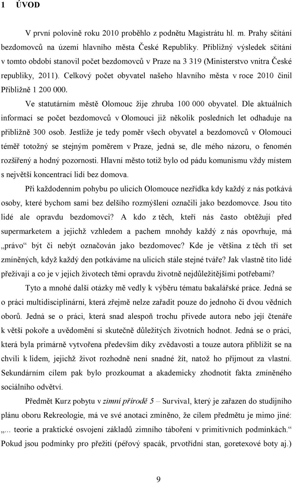 Celkový počet obyvatel našeho hlavního města v roce 2010 činil Přibližně 1 200 000. Ve statutárním městě Olomouc žije zhruba 100 000 obyvatel.