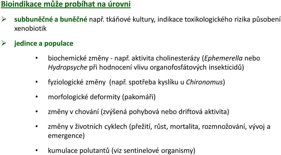 aktivita cholinesterázy (Ephemerella nebo Hydropsyche při hodnocení vlivu organofosfátových insekticidů) fyziologické změny (např.