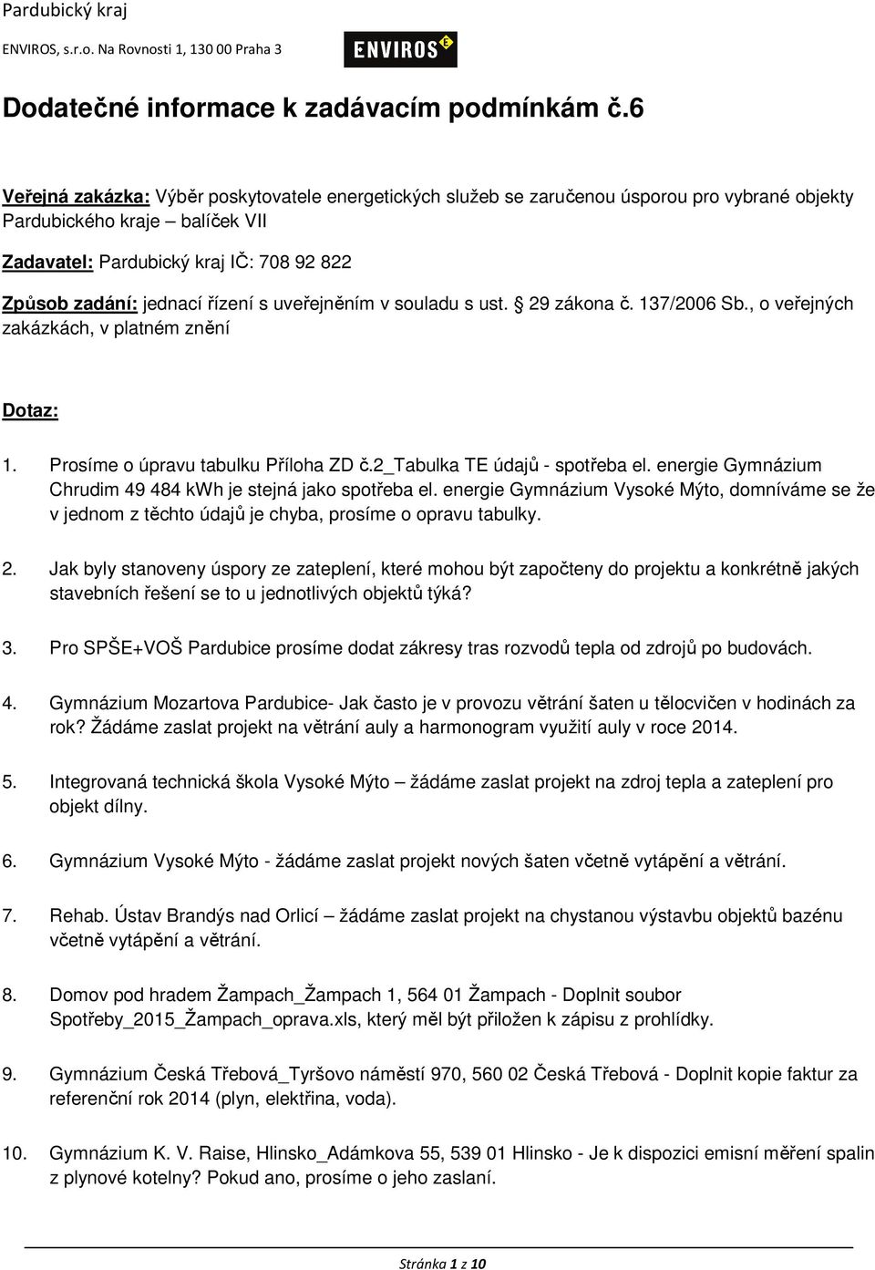 řízení s uveřejněním v souladu s ust. 29 zákona č. 137/2006 Sb., o veřejných zakázkách, v platném znění Dotaz: 1. Prosíme o úpravu tabulku Příloha ZD č.2_tabulka TE údajů - spotřeba el.