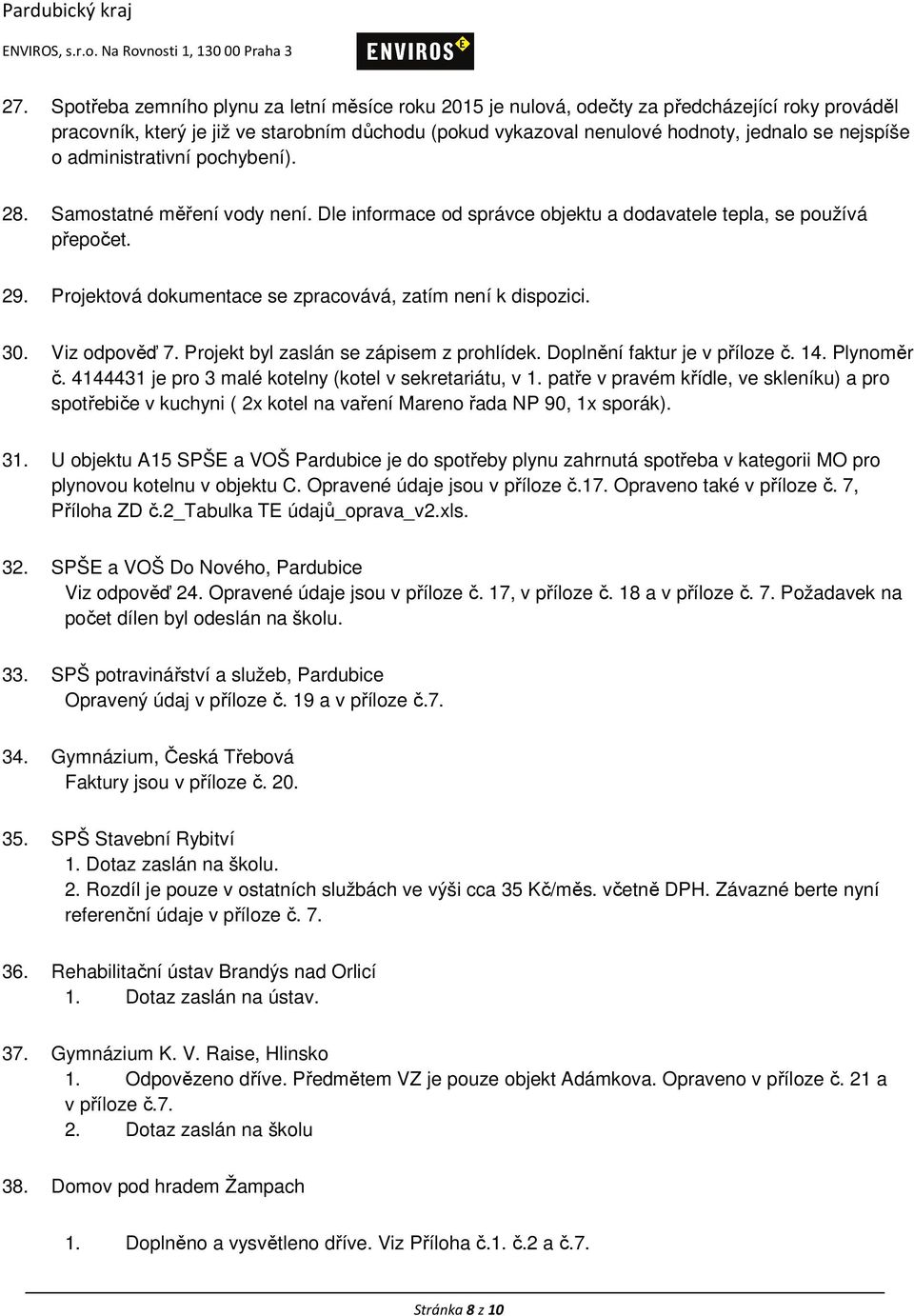 Projektová dokumentace se zpracovává, zatím není k dispozici. 30. Viz odpověď 7. Projekt byl zaslán se zápisem z prohlídek. Doplnění faktur je v příloze č. 14. Plynoměr č.