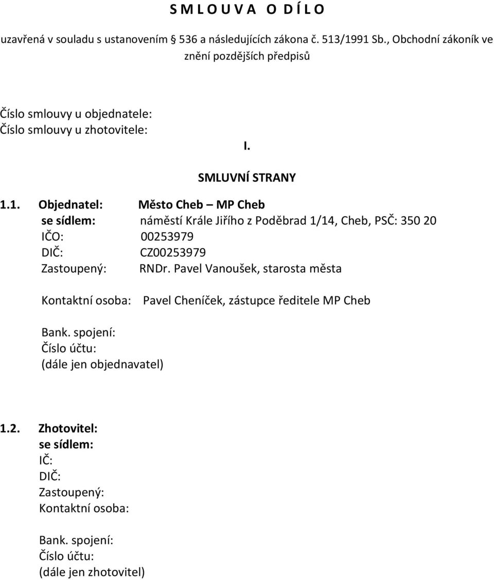 1. Objednatel: Město Cheb MP Cheb se sídlem: náměstí Krále Jiřího z Poděbrad 1/14, Cheb, PSČ: 350 20 IČO: 00253979 DIČ: CZ00253979 Zastoupený: RNDr.