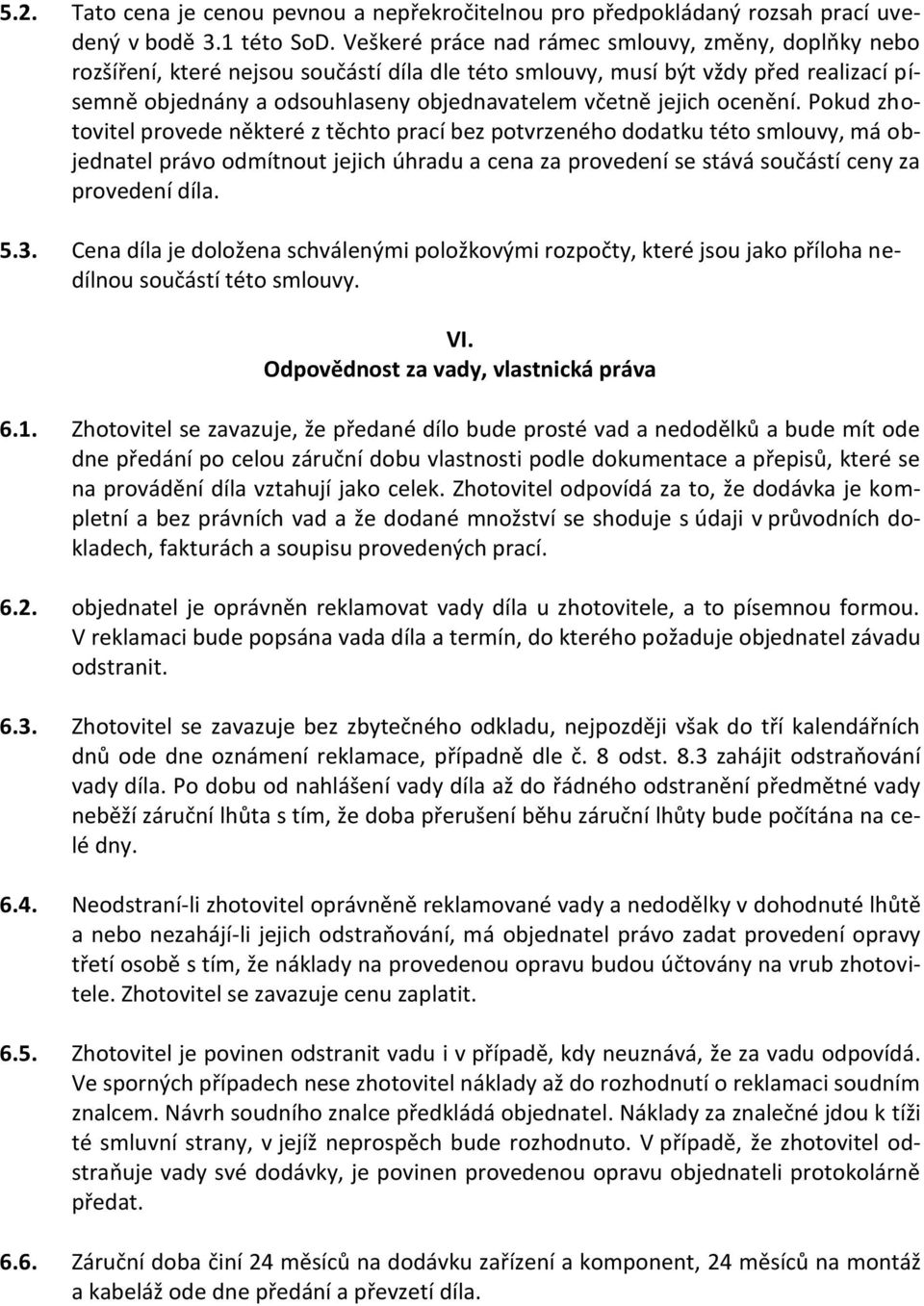 ocenění. Pokud zhotovitel provede některé z těchto prací bez potvrzeného dodatku této smlouvy, má objednatel právo odmítnout jejich úhradu a cena za provedení se stává součástí ceny za provedení díla.