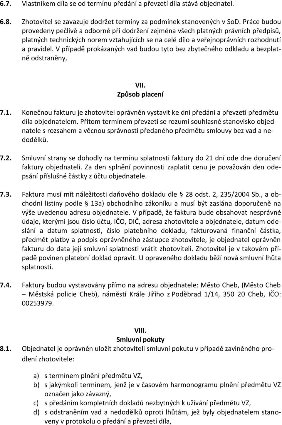 V případě prokázaných vad budou tyto bez zbytečného odkladu a bezplatně odstraněny, VII. Způsob placení 7.1.