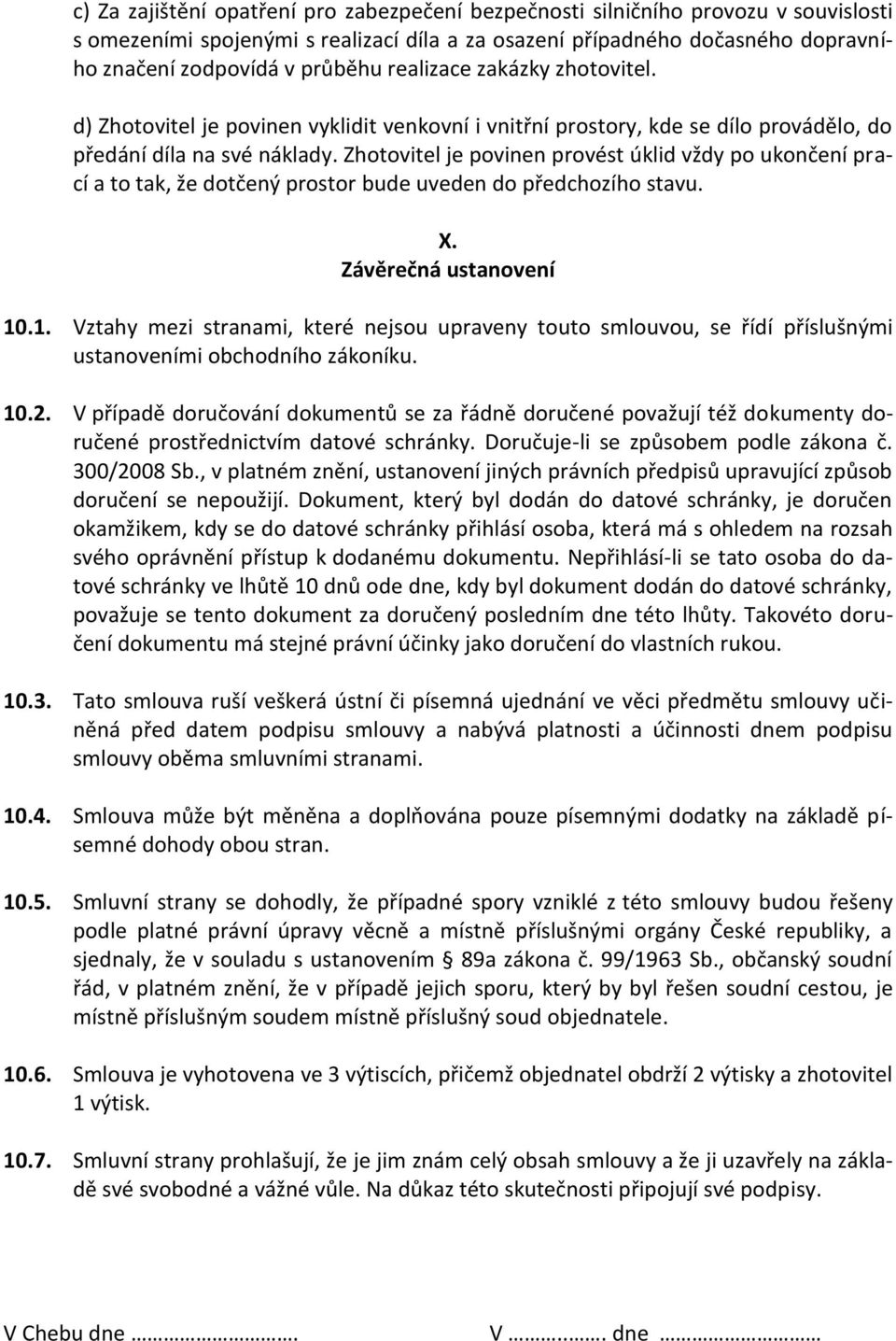 Zhotovitel je povinen provést úklid vždy po ukončení prací a to tak, že dotčený prostor bude uveden do předchozího stavu. X. Závěrečná ustanovení 10