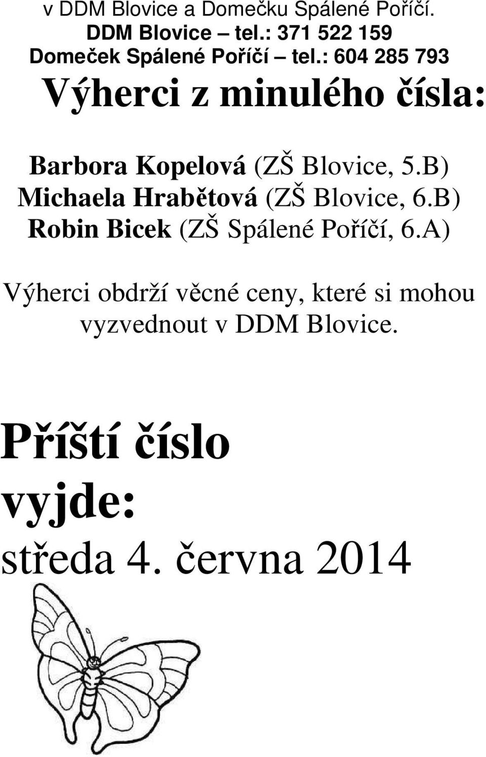 : 604 285 793 Výherci z minulého čísla: Barbora Kopelová (ZŠ Blovice, 5.