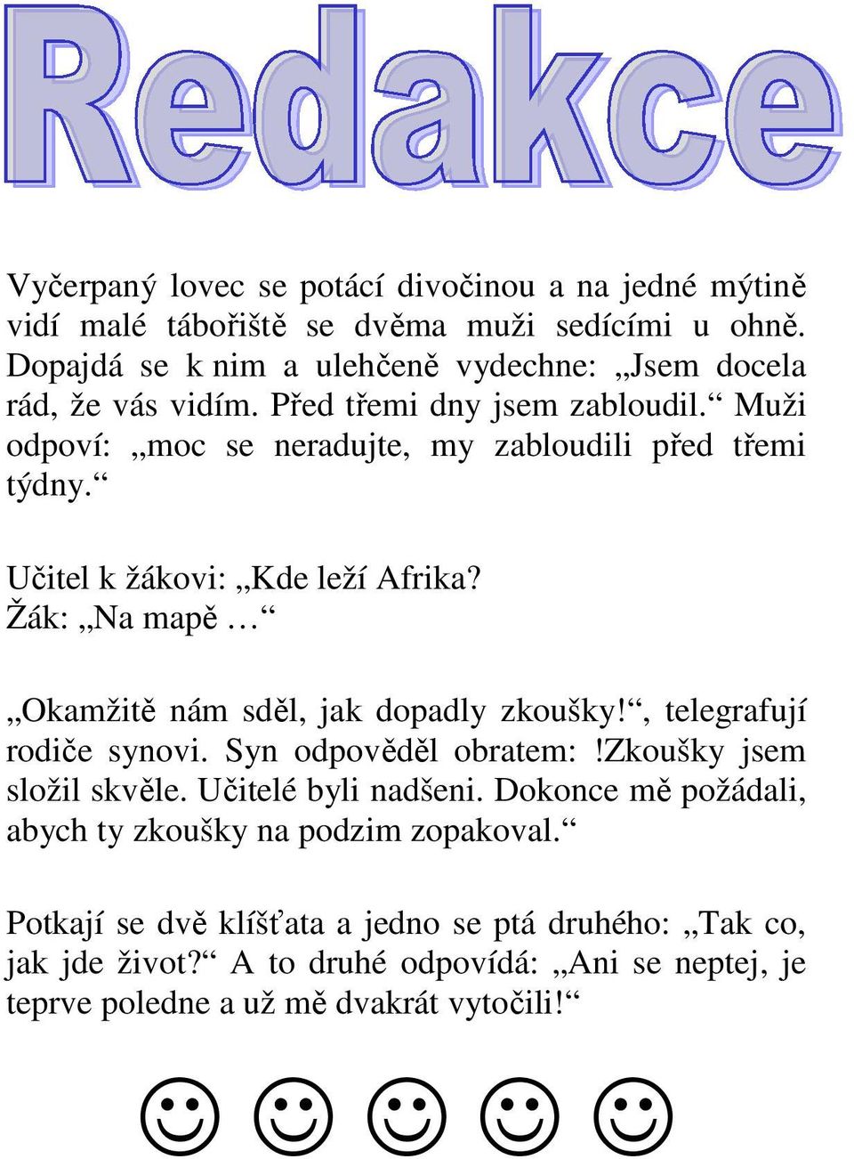 Učitel k žákovi: Kde leží Afrika? Žák: Na mapě Okamžitě nám sděl, jak dopadly zkoušky!, telegrafují rodiče synovi. Syn odpověděl obratem:!zkoušky jsem složil skvěle.