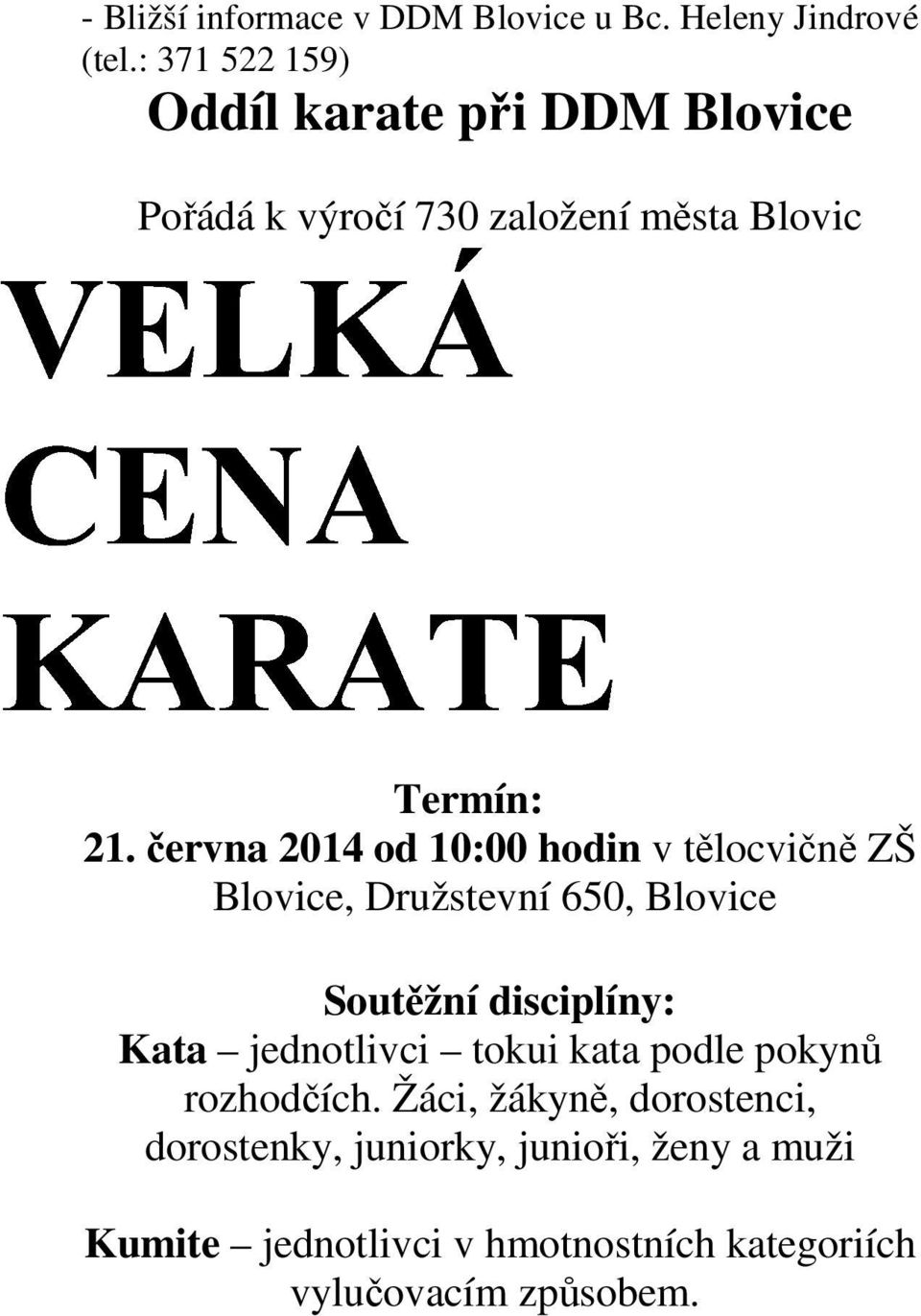 června 2014 od 10:00 hodin v tělocvičně ZŠ Blovice, Družstevní 650, Blovice Soutěžní disciplíny: Kata