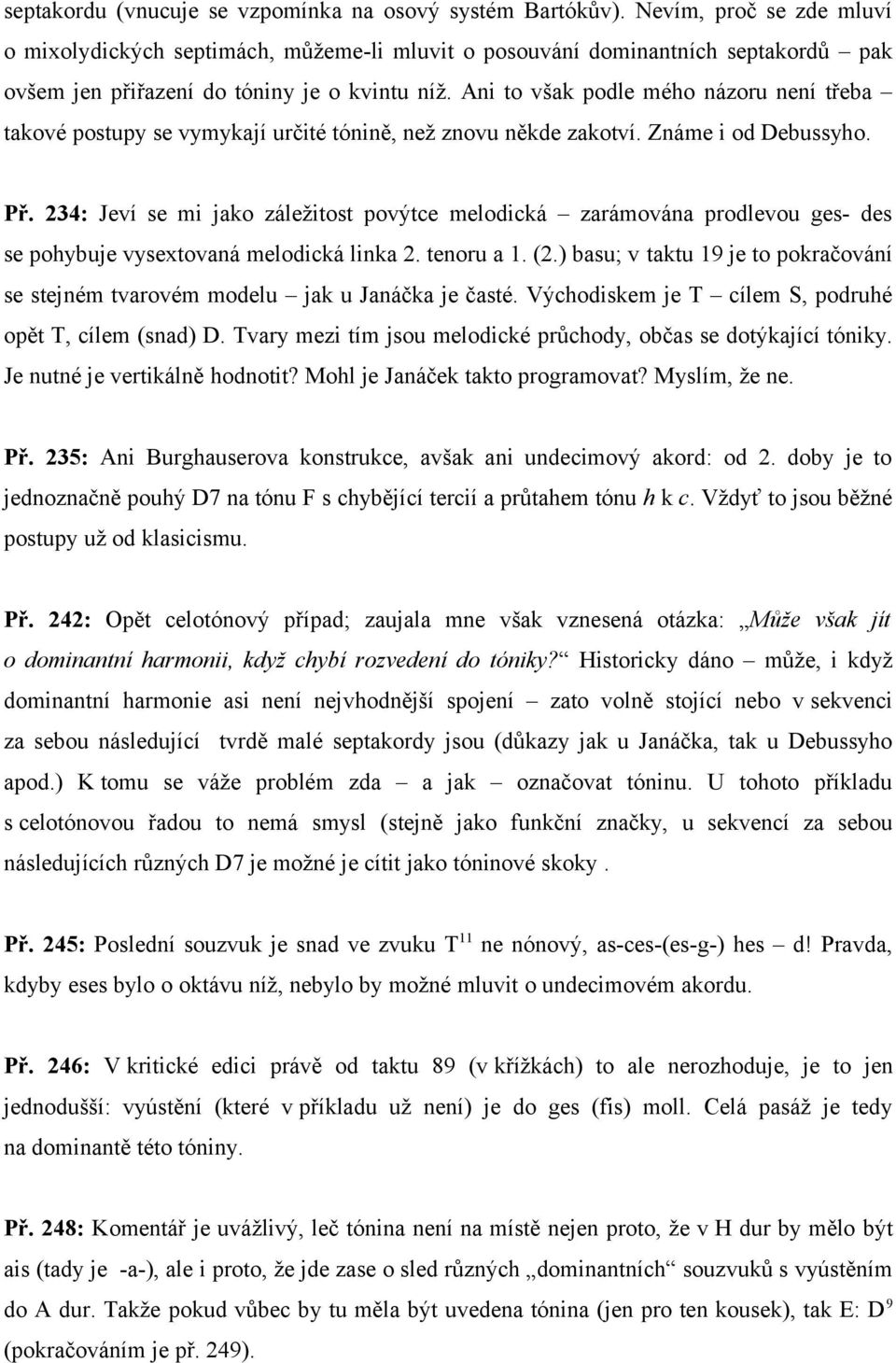 Ani to však podle mého názoru není třeba takové postupy se vymykají určité tónině, než znovu někde zakotví. Známe i od Debussyho. Př.