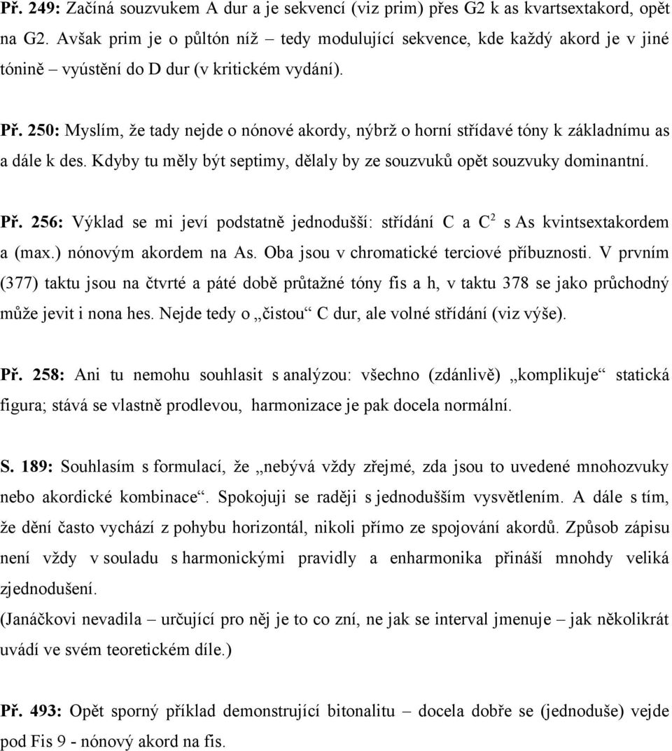 250: Myslím, že tady nejde o nónové akordy, nýbrž o horní střídavé tóny k základnímu as a dále k des. Kdyby tu měly být septimy, dělaly by ze souzvuků opět souzvuky dominantní. Př.