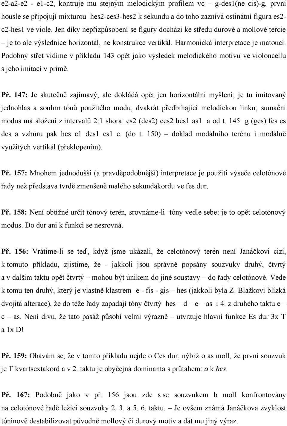 Podobný střet vidíme v příkladu 143 opět jako výsledek melodického motivu ve violoncellu s jeho imitací v primě. Př.