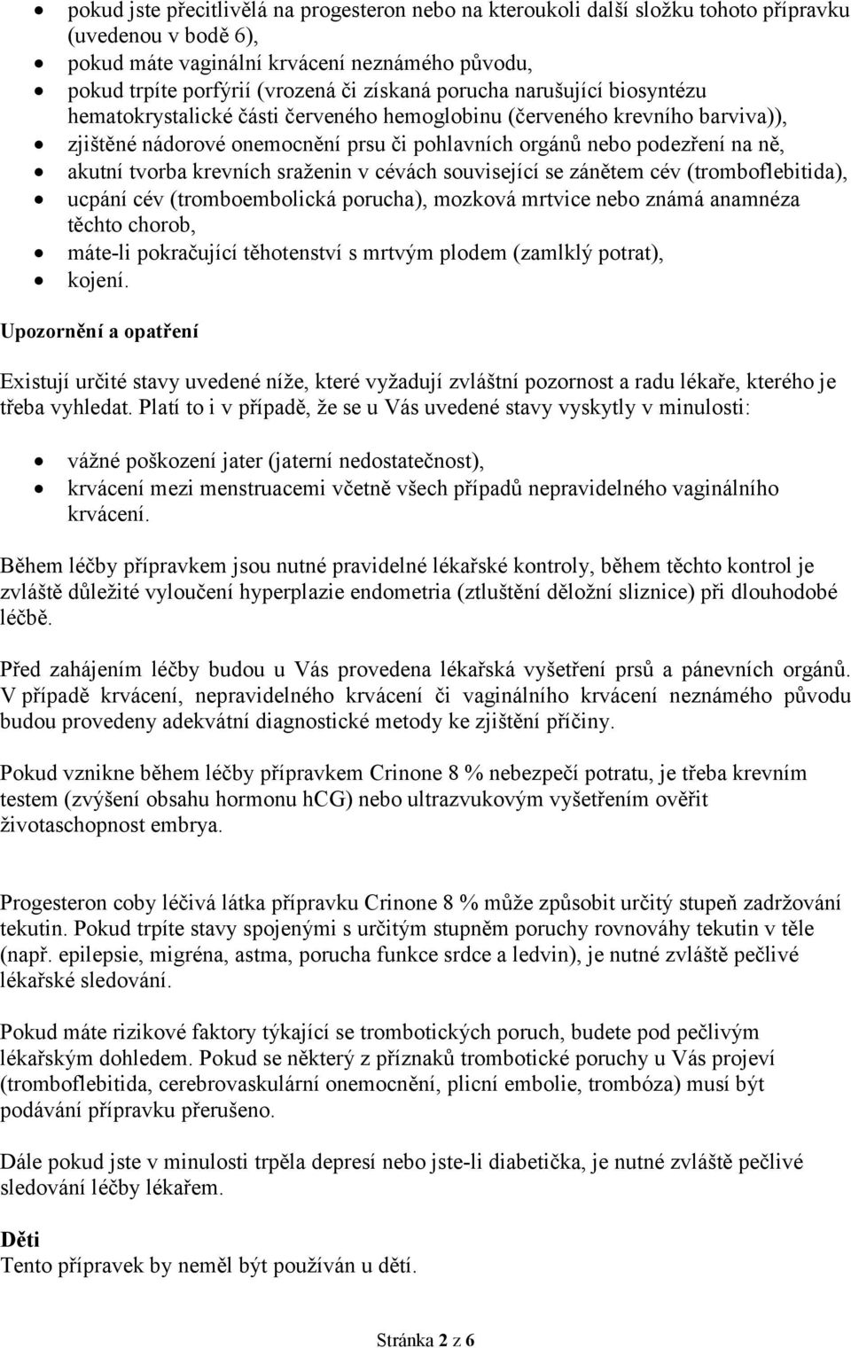 krevních sraženin v cévách související se zánětem cév (tromboflebitida), ucpání cév (tromboembolická porucha), mozková mrtvice nebo známá anamnéza těchto chorob, máte-li pokračující těhotenství s