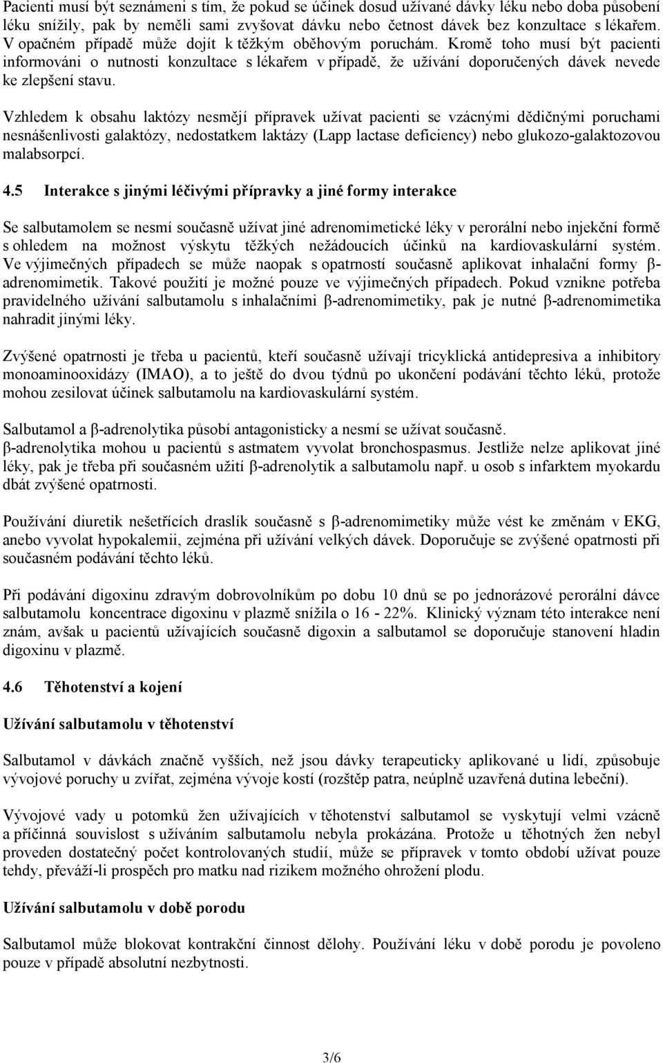 Vzhledem k obsahu laktózy nesmějí přípravek užívat pacienti se vzácnými dědičnými poruchami nesnášenlivosti galaktózy, nedostatkem laktázy (Lapp lactase deficiency) nebo glukozo-galaktozovou