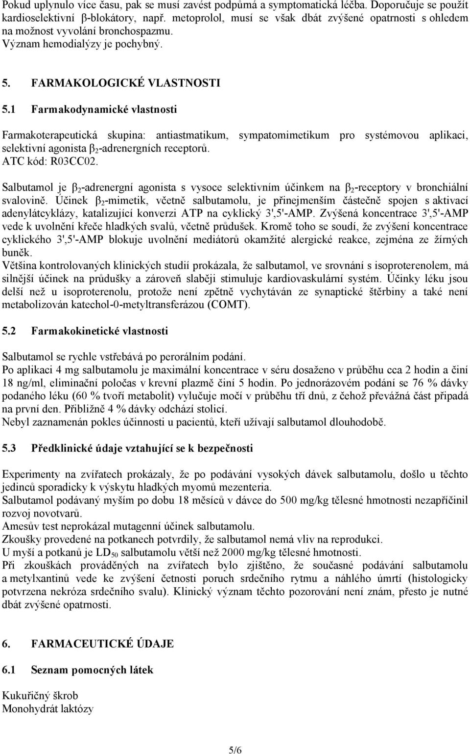 1 Farmakodynamické vlastnosti Farmakoterapeutická skupina: antiastmatikum, sympatomimetikum pro systémovou aplikaci, selektivní agonista β 2 -adrenergních receptorů. ATC kód: R03CC02.