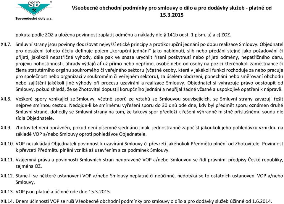 Objednatel pro dosažení tohoto účelu definuje pojem korupční jednání" jako nabídnutí, slib nebo předání stejně jako požadování či přijetí, jakékoli nepatřičné výhody, dále pak ve snaze urychlit