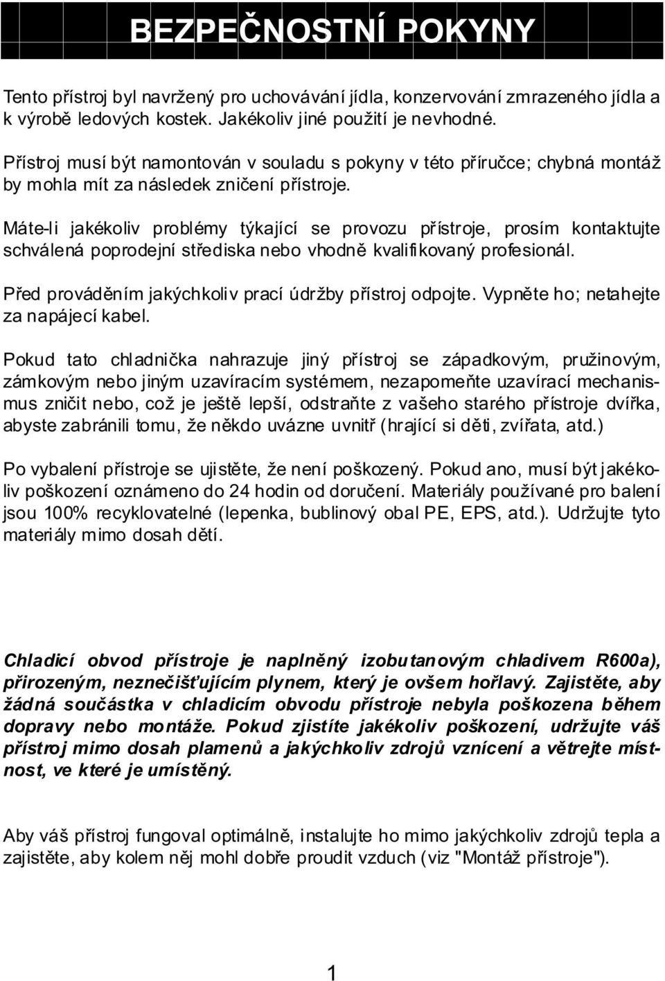 Máte-li jakékoliv problémy týkající se provozu p ístroje, prosím kontaktujte schválená poprodejní st ediska nebo vhodn kvalifikovaný profesionál.