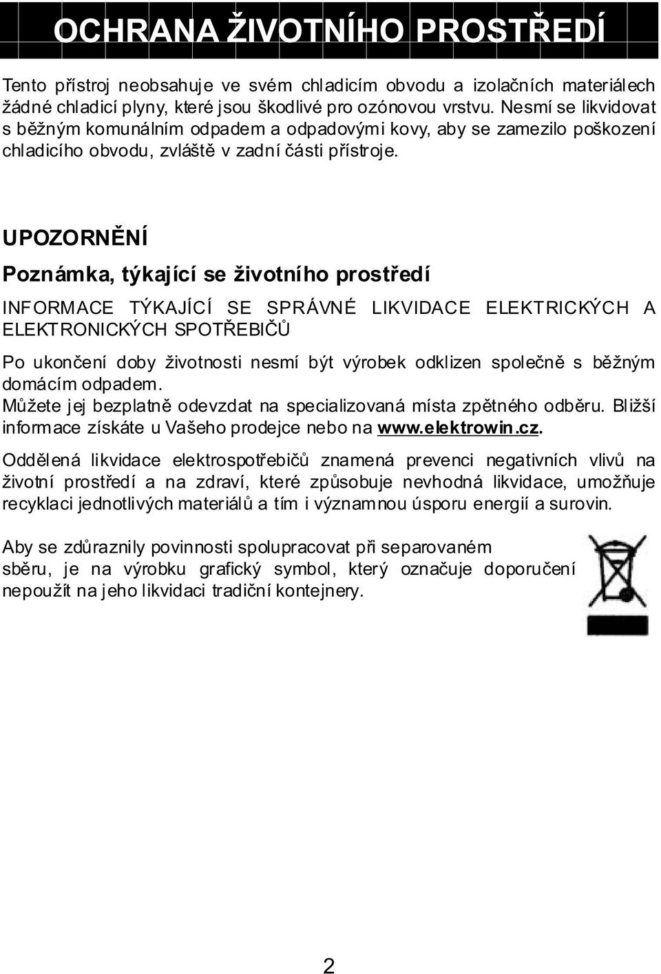 UPOZORNĚNÍ Poznámka, týkající se životního prostředí INFORMACE TÝKAJÍCÍ SE SPRÁVNÉ LIKVIDACE ELEKTRICKÝCH A ELEKTRONICKÝCH SPOTŘEBIČŮ Po ukončení doby životnosti nesmí být výrobek odklizen společně s