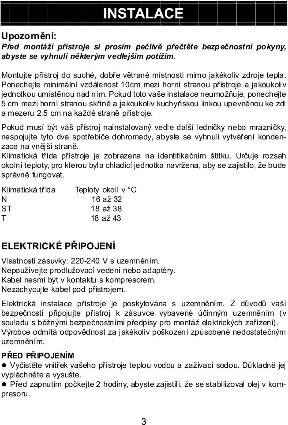 Pokud toto vaše instalace neumožňuje, ponechejte 5 cm mezi horní stranou skříně a jakoukoliv kuchyňskou linkou upevněnou ke zdi a mezeru 2,5 cm na každé straně přístroje.