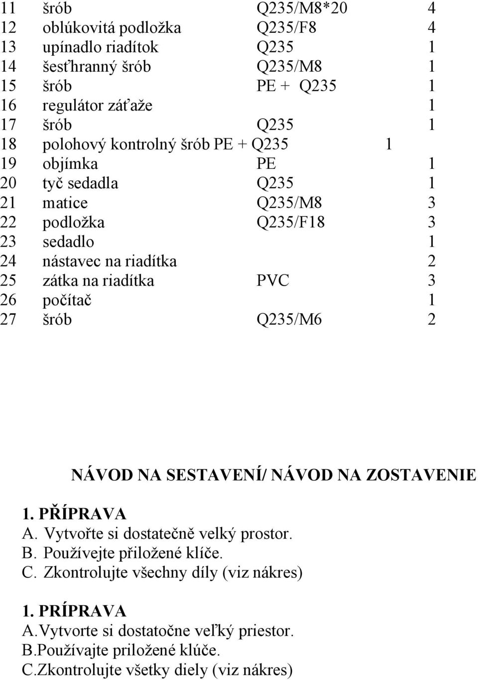 na riadítka PVC 3 26 počítač 1 27 šrób Q235/M6 2 NÁVOD NA SESTAVENÍ/ NÁVOD NA ZOSTAVENIE 1. PŘÍPRAVA A. Vytvořte si dostatečně velký prostor. B.