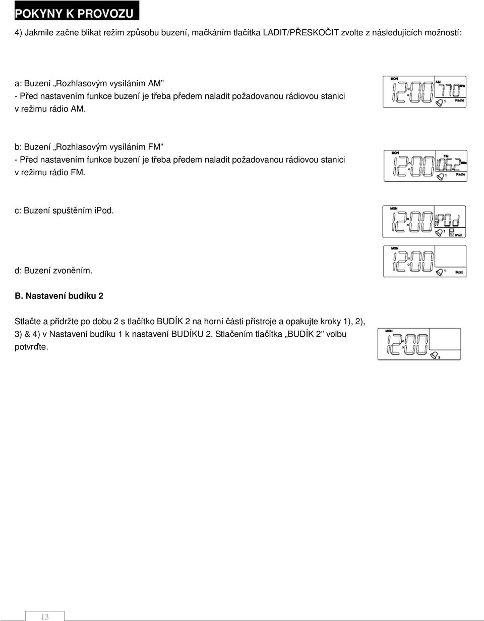 b: Buzení Rozhlasovým vysíláním FM - Před nastavením funkce buzení je třeba předem naladit požadovanou rádiovou stanici v režimu rádio FM. c: Buzení spuštěním ipod.