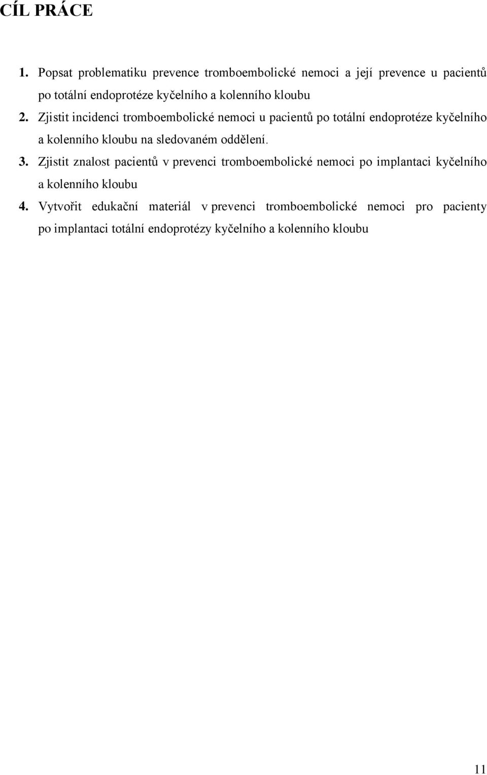 2. Zjistit incidenci tromboembolické nemoci u pacientů po totální endoprotéze kyčelního a kolenního kloubu na sledovaném oddělení.