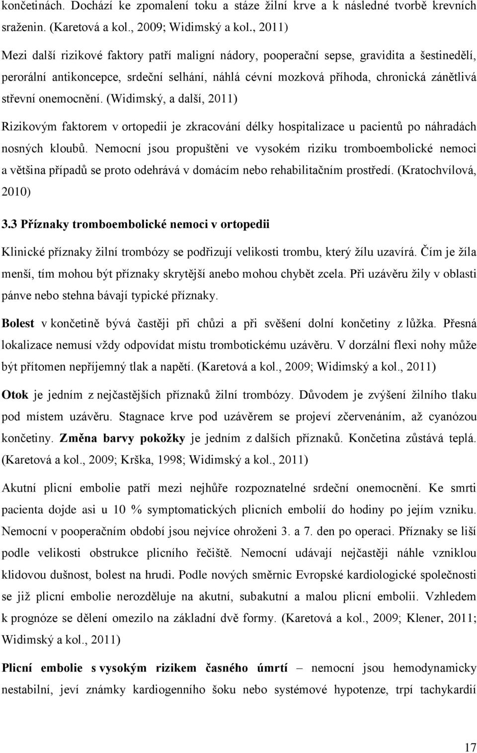 onemocnění. (Widimský, a další, 2011) Rizikovým faktorem v ortopedii je zkracování délky hospitalizace u pacientů po náhradách nosných kloubů.