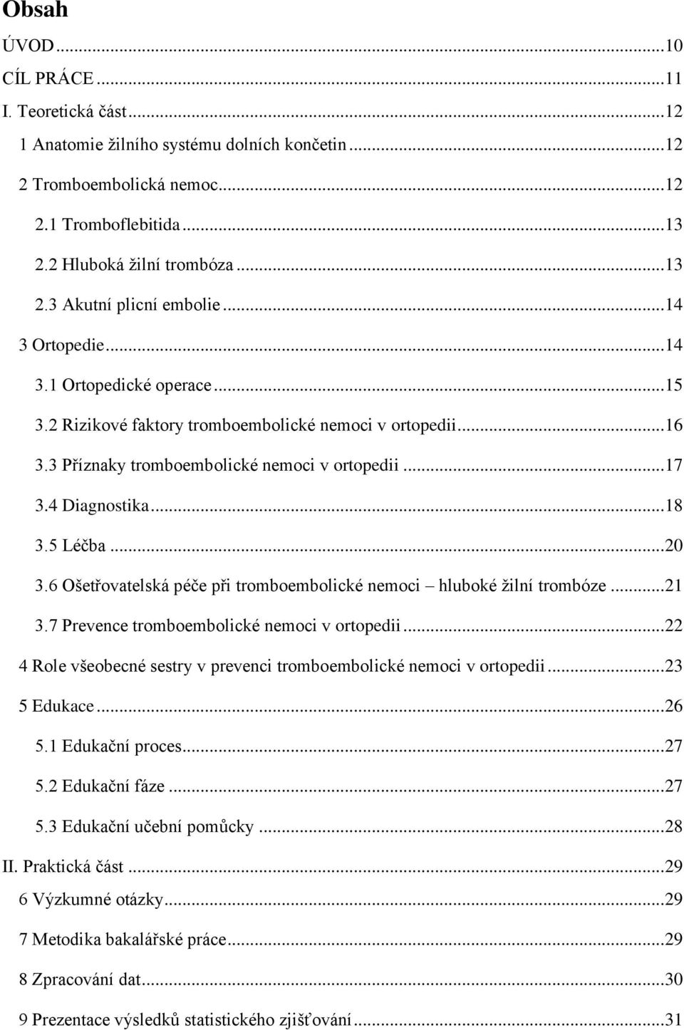 5 Léčba... 20 3.6 Ošetřovatelská péče při tromboembolické nemoci hluboké žilní trombóze... 21 3.7 Prevence tromboembolické nemoci v ortopedii.