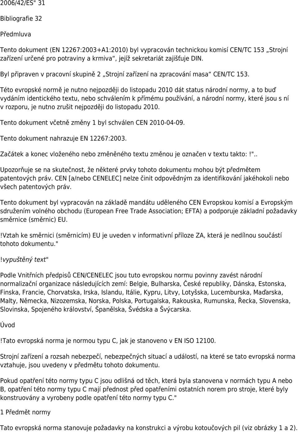 Této evropské normě je nutno nejpozději do listopadu 2010 dát status národní normy, a to buď vydáním identického textu, nebo schválením k přímému používání, a národní normy, které jsou s ní v