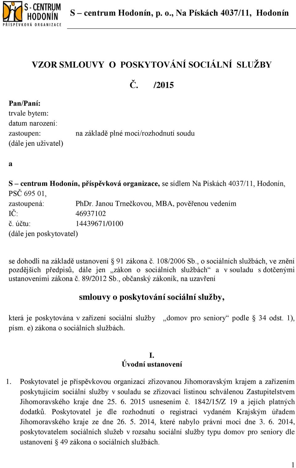 PSČ 695 01, zastoupená: PhDr. Janou Trnečkovou, MBA, pověřenou vedením IČ: 46937102 č. účtu: 14439671/0100 (dále jen poskytovatel) se dohodli na základě ustanovení 91 zákona č. 108/2006 Sb.