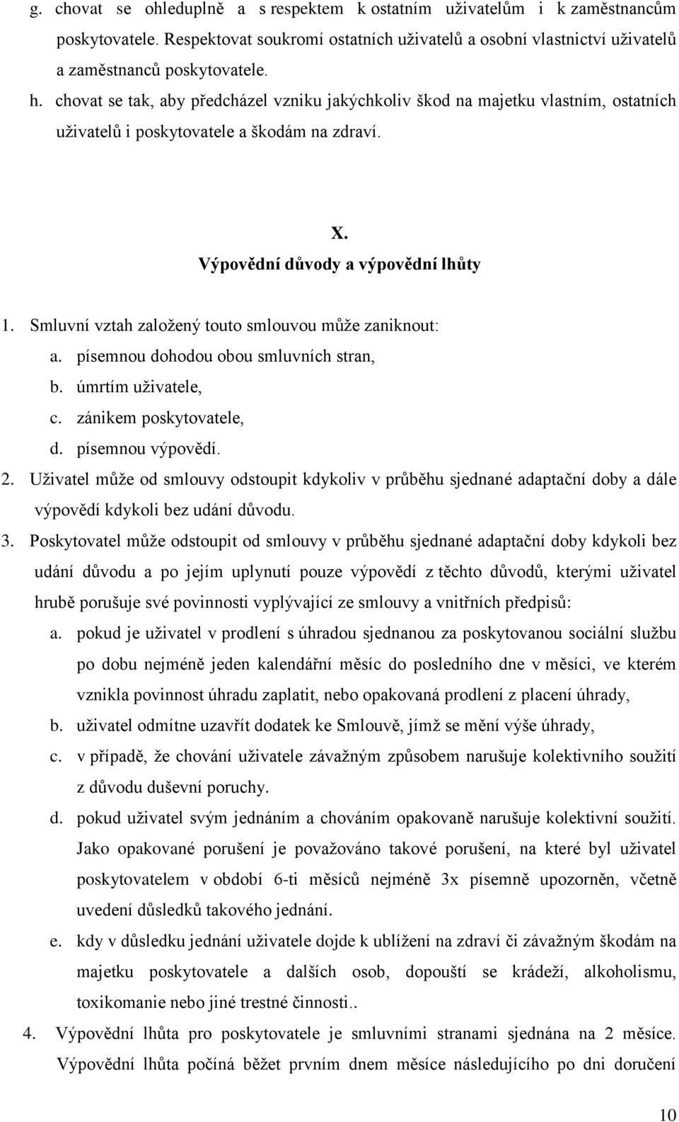 Smluvní vztah založený touto smlouvou může zaniknout: a. písemnou dohodou obou smluvních stran, b. úmrtím uživatele, c. zánikem poskytovatele, d. písemnou výpovědí. 2.