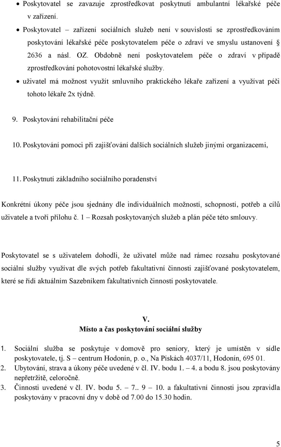 Obdobně není poskytovatelem péče o zdraví v případě zprostředkování pohotovostní lékařské služby.