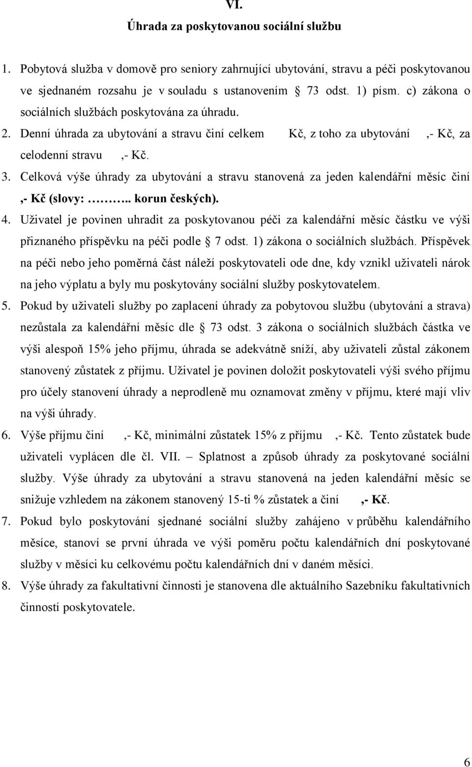 Celková výše úhrady za ubytování a stravu stanovená za jeden kalendářní měsíc činí,- Kč (slovy:.. korun českých). 4.