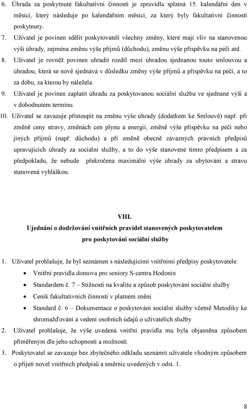 Uživatel je rovněž povinen uhradit rozdíl mezi úhradou sjednanou touto smlouvou a úhradou, která se nově sjednává v důsledku změny výše příjmů a příspěvku na péči, a to za dobu, za kterou by náležela.