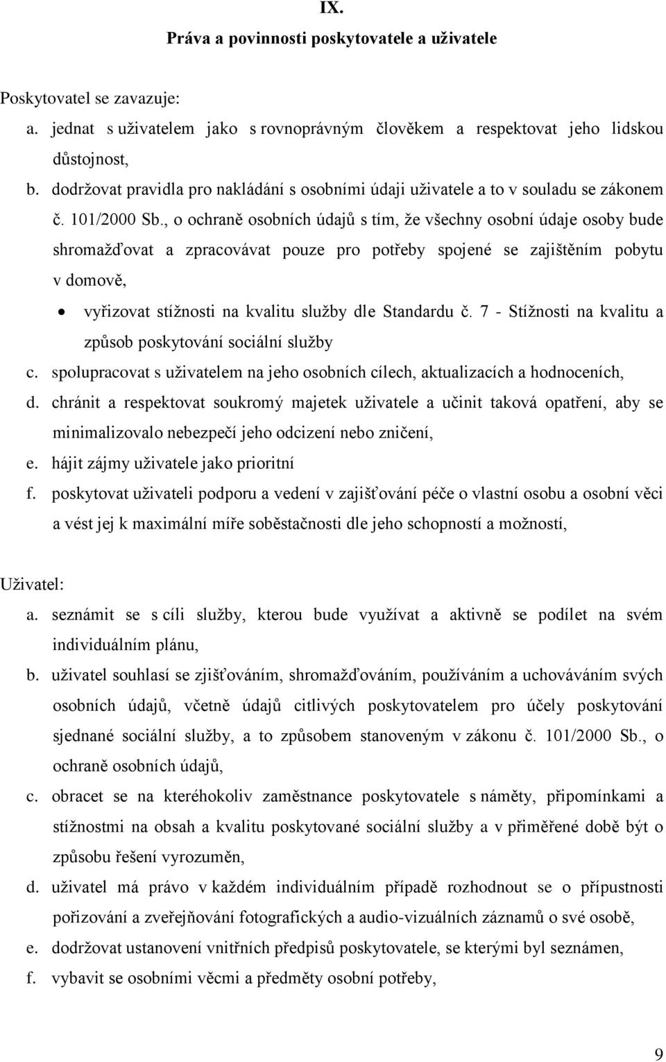 , o ochraně osobních údajů s tím, že všechny osobní údaje osoby bude shromažďovat a zpracovávat pouze pro potřeby spojené se zajištěním pobytu v domově, vyřizovat stížnosti na kvalitu služby dle