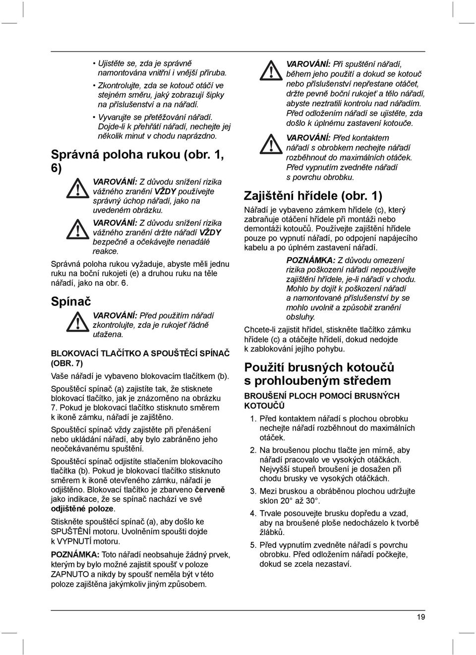 1, 6) VAROVÁNÍ: Z důvodu snížení rizika vážného zranění VŽDY používejte správný úchop nářadí, jako na uvedeném obrázku.