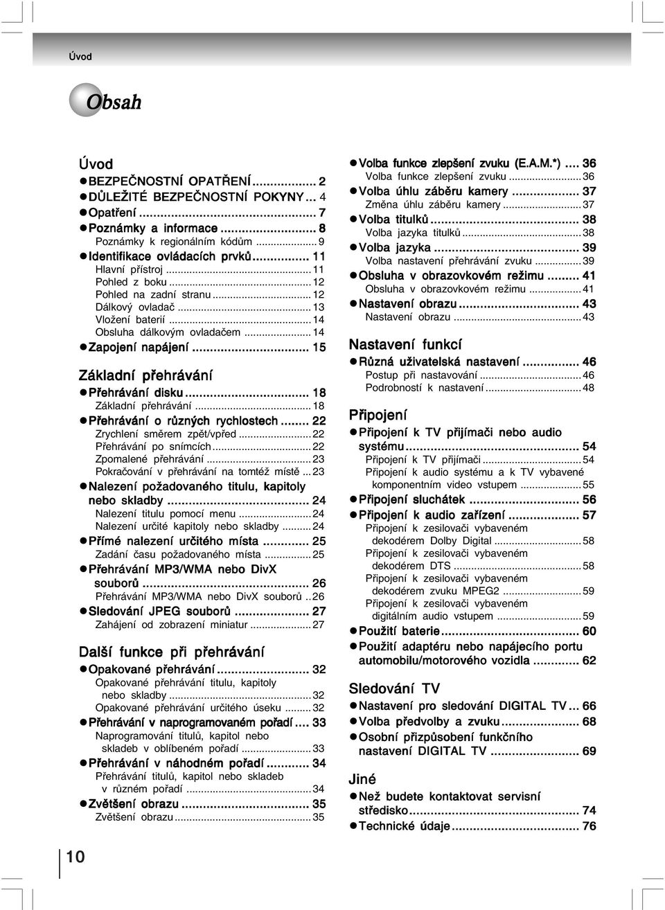 .. 15 Základní přehrávání Přehrávání disku... 18 Základní přehrávání... 18 Přehrávání o různých rychlostech... 22 Zrychlení směrem zpět/vpřed...22 Přehrávání po snímcích... 22 Zpomalené přehrávání.