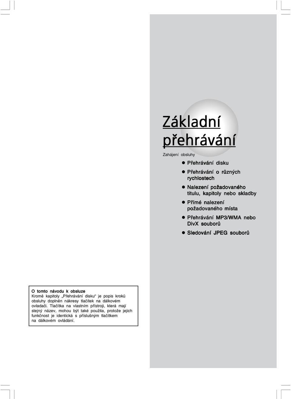 Kromě kapitoly Přehrávání disku je popis kroků obsluhy doplněn nákresy tlačítek na dálkovém ovladači.