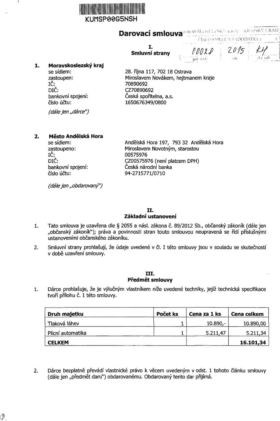 Město Andělská Hora se sídlem: zastoupeno: IČ: DIČ: bankovní spojení: číslo účtu: Andělská Hora 197, 793 32 Andělská Hora Miroslavem Novotným, starostou 00575976 CZ00575976 (není plátcem DPH) Česká