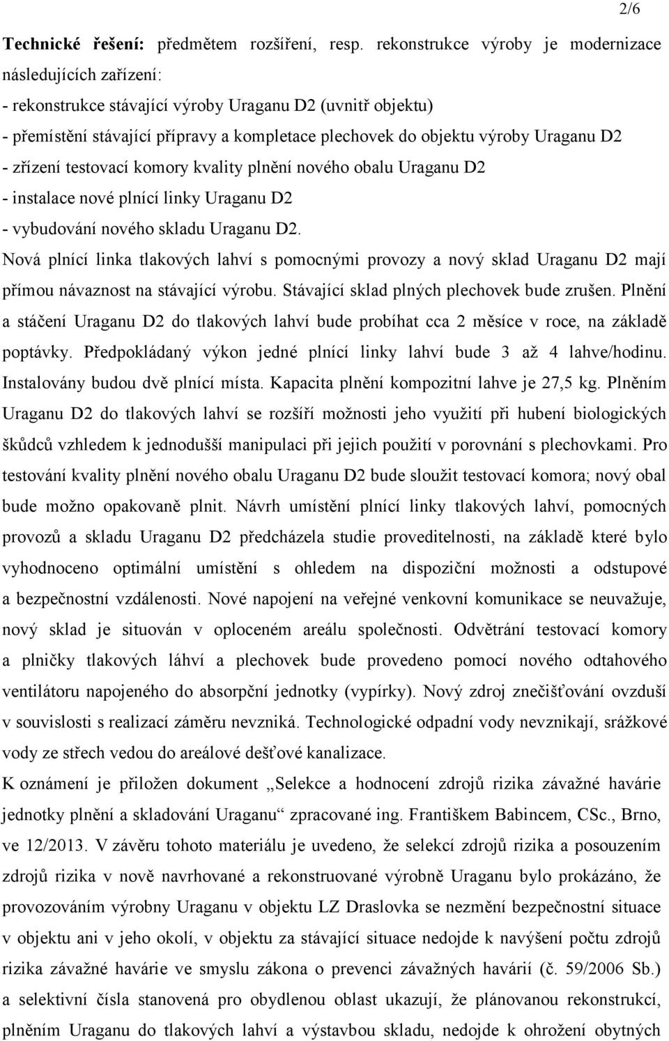 D2 - zřízení testovací komory kvality plnění nového obalu Uraganu D2 - instalace nové plnící linky Uraganu D2 - vybudování nového skladu Uraganu D2.