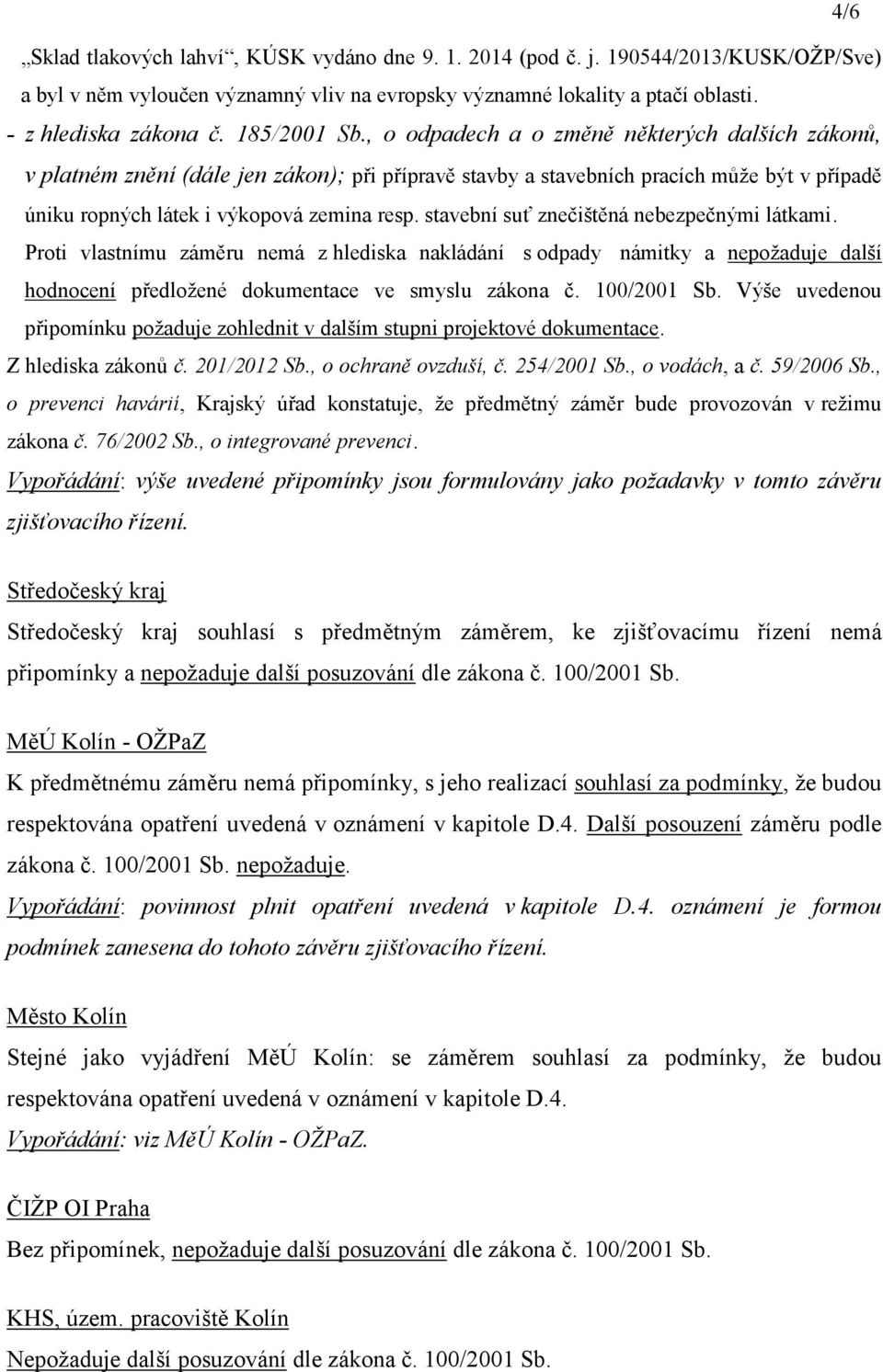 stavební suť znečištěná nebezpečnými látkami. Proti vlastnímu záměru nemá z hlediska nakládání s odpady námitky a nepožaduje další hodnocení předložené dokumentace ve smyslu zákona č. 100/2001 Sb.